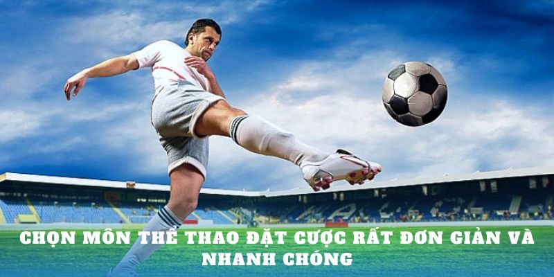 Chọn môn thể thao đặt cược rất đơn giản và nhanh chóng