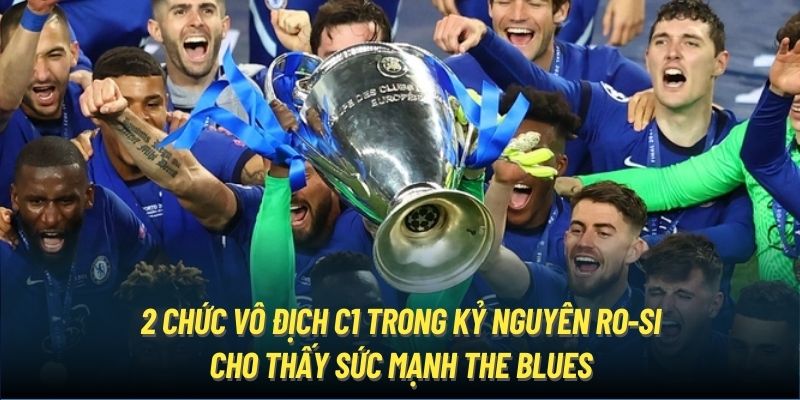 2 chức vô địch C1 trong kỷ nguyên Ro-Si cho thấy sức mạnh The Blues