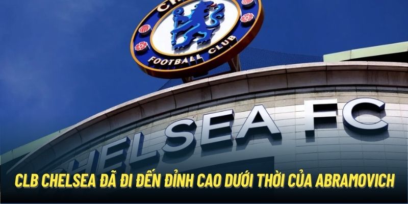 CLB Chelsea đã đi đến đỉnh cao dưới thời của Abramovich