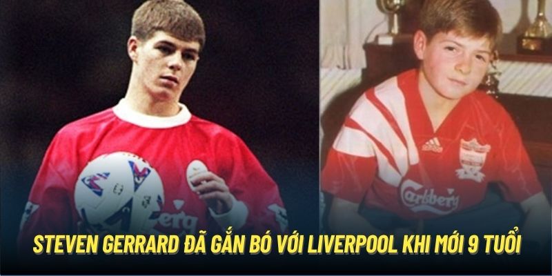 Steven Gerrard đã gắn bó với Liverpool khi mới 9 tuổi